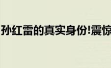 孙红雷的真实身份!震惊所有人（孙红雷资料）