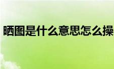 晒图是什么意思怎么操作（晒图是什么意思）