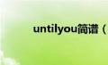 untilyou简谱（untilyou简介）