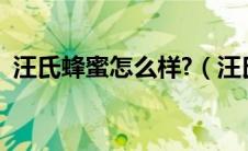 汪氏蜂蜜怎么样?（汪氏蜂蜜好不好怎么样）