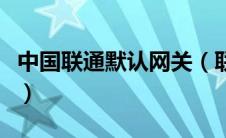 中国联通默认网关（联通宽带默认网关是多少）