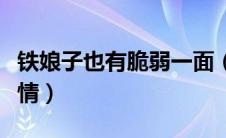 铁娘子也有脆弱一面（如何评价铁娘子坚固柔情）