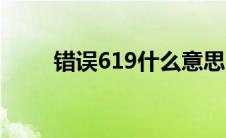 错误619什么意思（错误619简介）