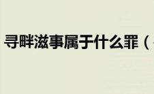 寻畔滋事属于什么罪（寻畔滋事是什么意思）