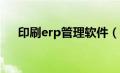 印刷erp管理软件（印刷ERP系统简介）