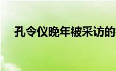 孔令仪晚年被采访的视频（孔令仪简介）