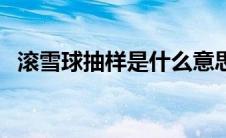 滚雪球抽样是什么意思（滚雪球抽样简介）