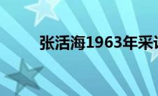 张活海1963年采访（张活海简介）