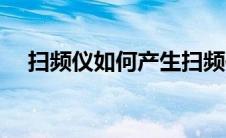 扫频仪如何产生扫频信号（扫频仪简介）