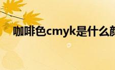 咖啡色cmyk是什么颜色（咖啡色cmyk）