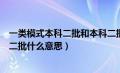 一类模式本科二批和本科二批有什么区别（一类模式本科第二批什么意思）