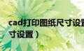 cad打印图纸尺寸设置清晰（cad打印图纸尺寸设置）