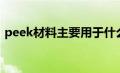 peek材料主要用于什么（peek是什么材质）