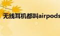 无线耳机都叫airpods吗（airpods怎么读）