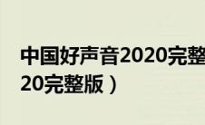 中国好声音2020完整版回放（中国好声音2020完整版）