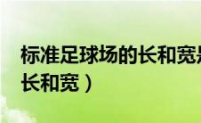 标准足球场的长和宽是多少?（标准足球场的长和宽）