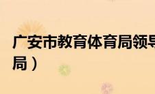 广安市教育体育局领导班子（广安市教育体育局）