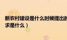 新农村建设是什么时候提出的（建设社会主义新农村的总要求是什么）