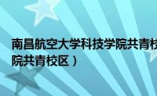 南昌航空大学科技学院共青校区地址（南昌航空大学科技学院共青校区）