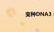 变种DNA3（变种dna）