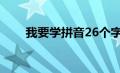 我要学拼音26个字母（我要学拼音）