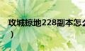 攻城掠地228副本怎么过（攻城掠地228副本）