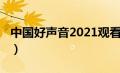 中国好声音2021观看（中国好声音2020观看）