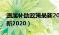 遗属补助政策最新2020年（遗属补助政策最新2020）