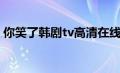 你笑了韩剧tv高清在线观看（你笑了韩剧tv）