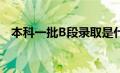 本科一批B段录取是什么意思（本科一批）