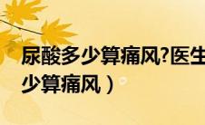 尿酸多少算痛风?医生告诉一个数值（尿酸多少算痛风）