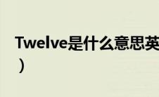 Twelve是什么意思英语（eleven是什么意思）