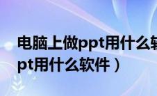 电脑上做ppt用什么软件最好（在电脑上做ppt用什么软件）