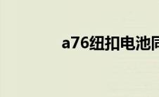 a76纽扣电池同型号（a76）