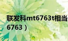 联发科mt6763t相当于骁龙多少（联发科mt6763）