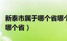 新泰市属于哪个省哪个市哪个区（新泰市属于哪个省）