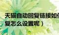 天猫自动回复链接如何转码（天猫这种自动回复怎么设置呢）