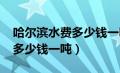 哈尔滨水费多少钱一吨2023年（哈尔滨水费多少钱一吨）