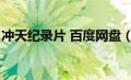 冲天纪录片 百度网盘（纪录片冲天在线观看）