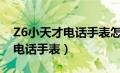 Z6小天才电话手表怎么安装应用（z6小天才电话手表）