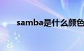 samba是什么颜色（samba是什么）