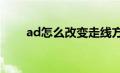 ad怎么改变走线方式（ad走a改建）