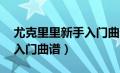 尤克里里新手入门曲谱 简单（尤克里里新手入门曲谱）