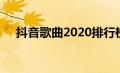 抖音歌曲2020排行榜（抖音歌曲2020）