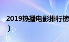 2019热播电影排行榜（热播电影2019前十名）