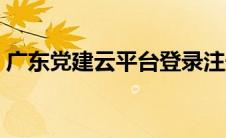 广东党建云平台登录注册（广东党建云登录）