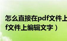 怎么直接在pdf文件上面写字（如何直接在pdf文件上编辑文字）