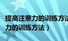 提高注意力的训练方法有哪些图片（提高注意力的训练方法）