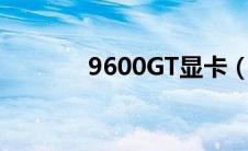 9600GT显卡（9600gt显卡）