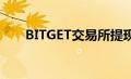 BITGET交易所提现（bitget交易所）